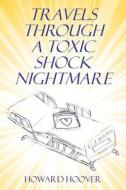 Travels Through a Toxic Shock Nightmare di Howard Hoover edito da Createspace