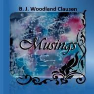 Musings: Original Poetry and Art di Bj Woodland Clausen edito da Createspace