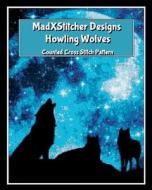 Madxstitcher Designs: Howling Wolves: Counted Cross Stitch Pattern di Madxstitcher edito da Createspace