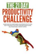 The 21-Day Productivity Challenge: Learn How to Supercharge Your Productivity with Easy Strategies That Don't Require Superhuman Willpower and Liters di 21 Day Challenges edito da Createspace