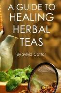 Healing Herbal Tea di Sylvia Cotton edito da Createspace Independent Publishing Platform