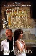 The Great Thirst Part Five: Persevering: A Serial Archaeological Mystery di Mary C. Findley edito da Createspace