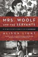 Mrs. Woolf and the Servants: An Intimate History of Domestic Life in Bloomsbury di Alison Light edito da Bloomsbury Publishing PLC
