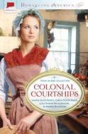 Colonial Courtships di Laurie Alice Eakes, Carla Olson Gade, Lisa Karon Richardson edito da Barbour Publishing