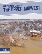 The Climate Crisis in the Upper Midwest di Laura Perdew edito da FOCUS READERS