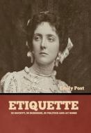 Etiquette: In Society, In Business, In Politics and at Home di Emily Post edito da INDOEUROPEANPUBLISHING.COM