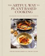 The Artful Way to Plant-Based Cooking di Chloé Crane-Leroux, Trudy Crane edito da Atria Books