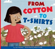 From Cotton to T-Shirts di Cari Meister edito da AMICUS