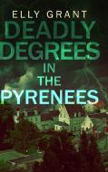 Deadly Degrees in the Pyrenees (Death in the Pyrenees Book 5) di Elly Grant edito da BLURB INC