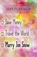 2019 Planner: Save Money, Travel the World, Marry Jon Snow: Jon Snow 2019 Planner di Dainty Diaries edito da LIGHTNING SOURCE INC