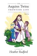 The Asquinn Twins: Frontier Life di Heather Radford edito da FRIESENPR