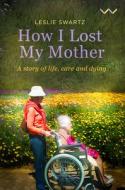 How I Lost My Mother di Leslie Swartz edito da Wits University Press