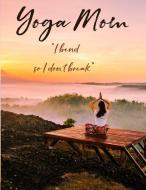 Yoga Mom - I Bend So I Don't Break.: Blank Lined Journal to Write in for Yoga Moms or Mother's Day Gift di Jane Bailey edito da INDEPENDENTLY PUBLISHED