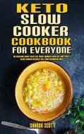 Keto Slow Cooker Cookbook For Everyone di Scott Sharon Scott edito da Jessica Casasanta