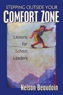 Stepping Outside Your Comfort Zone Lessons For School Leaders di Nelson Beaudoin edito da Taylor & Francis Ltd