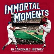 Immortal Moments in Cardinals History di Robert L. Tiemann, Ron Jacober edito da REEDY PR LLC