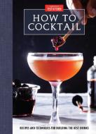 How to Cocktail: Recipes and Techniques for Building the Best Drinks di America's Test Kitchen edito da AMER TEST KITCHEN