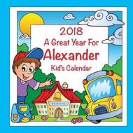 2018 - A Great Year for Alexander Kid's Calendar di C. a. Jameson edito da Createspace Independent Publishing Platform