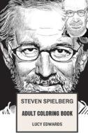 Steven Spielberg Adult Coloring Book: Academy Award Winner and New Hollywood Era Director, Blockbuster Master and Cultural Icon Adult Coloring Book di Lucy Edwards edito da Createspace Independent Publishing Platform
