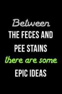 Between the Feces and Pee Stains There Are Some Epic Ideas: 6 X 9 Blank Lined Journals for Women and Men di Dartan Creations edito da Createspace Independent Publishing Platform