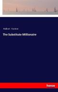 The Substitute Millionaire di Hulbert Footner edito da hansebooks