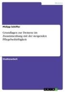 Grundlagen zur Demenz im Zusammenhang mit der steigenden Pflegebedürftigkeit di Philipp Schiffer edito da GRIN Verlag