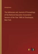 The Addresses and Journal of Proceedings of the National Education Association Session of the Year 1880 at Chautauqua, New York di Anonymous edito da Outlook Verlag