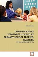 COMMUNICATIVE STRATEGIES UTILIZED BY PRIMARY SCHOOL TRAINEE-TEACHERS di TESFAYE ALEMU edito da VDM Verlag