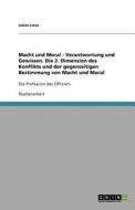 Macht und Moral - Verantwortung und Gewissen. Die 2. Dimension des Konflikts und der gegenseitigen Bestimmung von Macht  di Julian Liese edito da GRIN Publishing