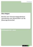 Bericht zum Orientierungspraktikum: Auswirkung einer Klassenfahrt auf die Klassengemeinschaft di Oliver Wagner edito da GRIN Verlag