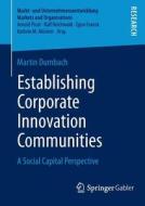 Establishing Corporate Innovation Communities di Martin Dumbach edito da Springer Fachmedien Wiesbaden