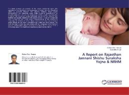 A Report on Rajasthan Jannani Shishu Suraksha Yojna & NRHM di Rishav Shiv Ranjan, Sumedha Singh edito da LAP Lambert Academic Publishing
