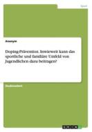 Doping-pr Vention. Inwieweit Kann Das Sportliche Und Famili Re Umfeld Von Jugendlichen Dazu Beitragen? di Anonym edito da Grin Publishing