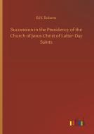 Succession in the Presidency of the Church of Jesus Christ of Latter-Day Saints di B. H. Roberts edito da Outlook Verlag