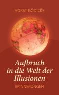Aufbruch in die Welt der Illusionen - Erinnerungen di Horst Gödicke edito da Books on Demand