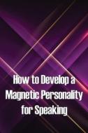 How to Develop a Magnetic Personality for Speaking di Ivo Melley edito da Flori Martin
