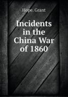 Incidents In The China War Of 1860 di Hope Grant edito da Book On Demand Ltd.