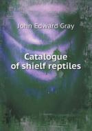 Catalogue Of Shielf Reptiles di John Edward Gray edito da Book On Demand Ltd.