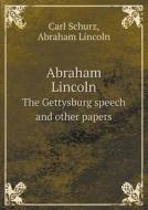 Abraham Lincoln The Gettysburg Speech And Other Papers di Abraham Lincoln, Carl Schurz edito da Book On Demand Ltd.