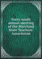 Forty-ninth Annual Meeting Of The Maryland State Teachers' Association di Maryland State Teachers' Association edito da Book On Demand Ltd.