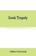 Greek Tragedy di Gilbert Norwood edito da Alpha Editions