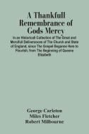 A Thankfull Remembrance Of Gods Mercy. In An Historicall Collection Of The Great And Mercifull Deliverances Of The Church And State Of England, Since  di George Carleton, Miles Fletcher edito da Alpha Editions