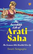 THE INCREDIBLE LIFE OF ARATI SAHA THE SWIMMER WHO WOULDN'T GIVE UP di Swati Sengupta edito da Speaking Tiger Books