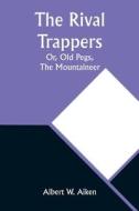 The Rival Trappers di Albert W. Aiken edito da Alpha Editions