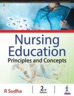 Nursing Education Principles And Concepts di R Sudha edito da Jaypee Brothers Medical Publishers Pvt. Ltd.