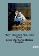 Tessa Our Little Italian Cousin di Mary Hazelton Blanchard Wade edito da Culturea