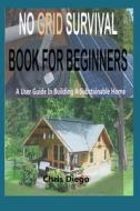 No Grid Survival Book For Beginners di Chris Diego edito da Independently Published