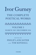 Ivor Gurney: The Complete Poetical Works, Volume 1 di Philip Lancaster edito da Oxford University Press