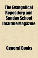 The Evangelical Repository And Sunday School Institute Magazine di Unknown Author, Books Group edito da General Books Llc