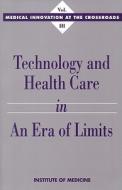 Technology And Health Care In An Era Of Limits di Institute of Medicine, Committee on Technology Innovation in Medicine edito da National Academies Press